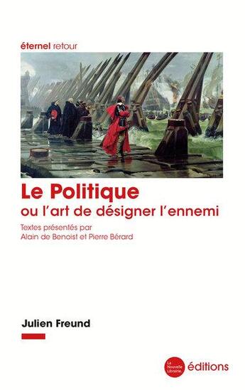 Couverture du livre « Le politique ou l'art de désigner l'ennemi » de Alain De Benoist et Pierre Bérard et Julien Freund aux éditions La Nouvelle Librairie