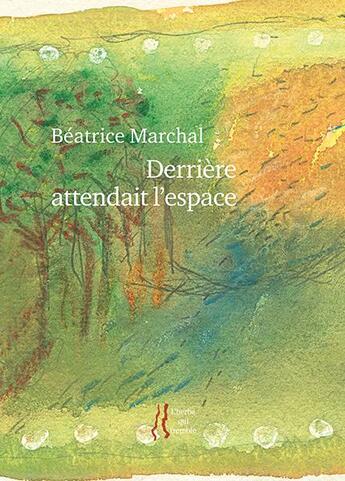 Couverture du livre « Derrière attendait l'espace » de Beatrice Marchal aux éditions L'herbe Qui Tremble