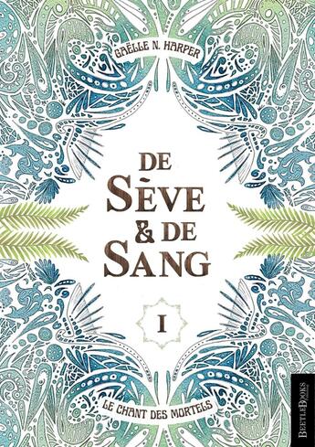 Couverture du livre « DE SÈVE & DE SANG : Le Chant des Mortels » de Gaelle N. Harper aux éditions Beetlebooks