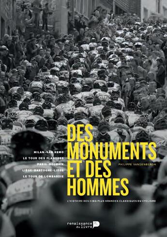 Couverture du livre « Des monuments et des hommes ; l'histoire des cinq plus grandes classiques du cyclisme » de Philippe Vandenbergh aux éditions Renaissance Du Livre