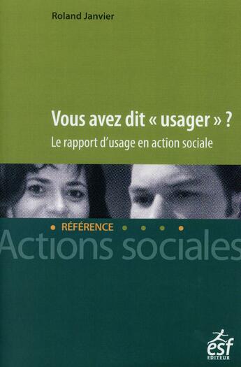 Couverture du livre « Vous avez dit usager ? ; le rapport d'usage en action sociale » de Roland Janvier aux éditions Esf