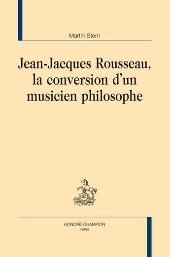 Couverture du livre « Jean-Jacques Rousseau, la conversion d'un musicien philosophe » de Martin Stern aux éditions Honore Champion