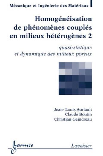 Couverture du livre « Homogénéisation de phénomènes couplés en milieux hétérogènes 2 : quasi-statique et dynamique des milieux poreux » de Jean-Louis Auriault et Christian Geindreau et Claude Boutin aux éditions Hermes Science Publications