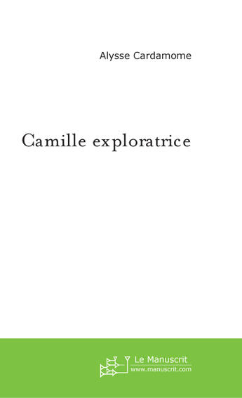 Couverture du livre « Camille exploratrice » de Alyssse Cardamome aux éditions Le Manuscrit