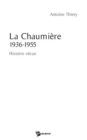 Couverture du livre « La chaumière 1936 -1955 ; histoire vécue » de Antoine Thiery aux éditions Publibook