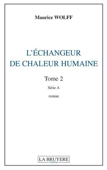 Couverture du livre « L'échangeur de chaleur humaine t.2 ; série A » de Maurice Wolff aux éditions La Bruyere