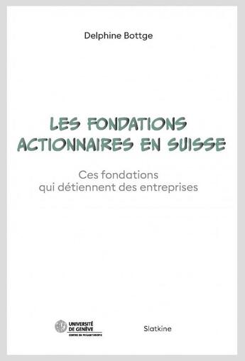 Couverture du livre « Les fondations actionnaires en Suisse : ces fondations qui detiennent des entreprises » de Delphine Bottge aux éditions Slatkine