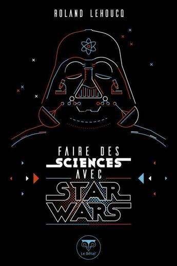 Couverture du livre « Faire des sciences avec Star Wars » de Roland Lehoucq aux éditions Le Belial