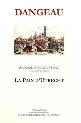 Couverture du livre « Journal d'un courtisan Tome 26 (1713) ; la paix d'Ultrecht » de Philippe De Courcillon Dangeau aux éditions Paleo