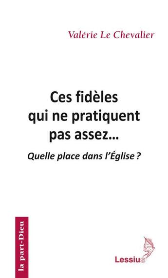 Couverture du livre « Ces fidèles qui ne pratiquent pas assez... quelle place dans l'Eglise ? » de Valerie Le Chevalier aux éditions Lessius