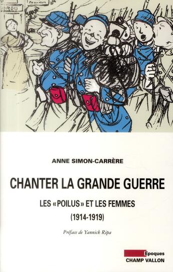 Couverture du livre « Chanter la grande guerre ; les poilus et les femmes, 1914-1919 » de Anne Simon-Carrere aux éditions Champ Vallon