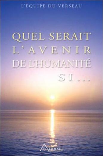 Couverture du livre « Quel serait l'avenir de l'humanité si... » de L'Equipe Du Verseau aux éditions Ariane