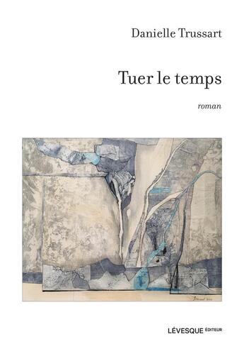 Couverture du livre « Tuer le temps » de Danielle Trussart aux éditions Levesque