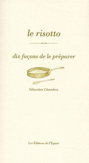 Couverture du livre « Dix façons de le préparer : le risotto » de Sebastien Chambru aux éditions Les Editions De L'epure