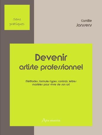 Couverture du livre « Devenir artiste professionnel, methodes, contrats, lettres, modeles pour vivre de son art » de Camille Janssens aux éditions Ars Vivens