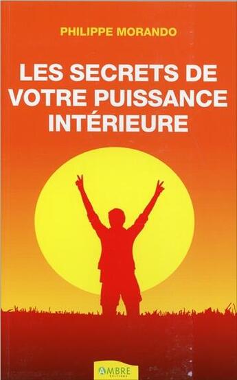 Couverture du livre « Les secrets de votre puissance intérieure » de Philippe Morando aux éditions Ambre