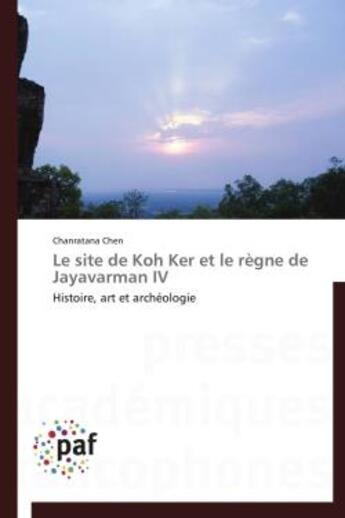 Couverture du livre « Le site de Koh Ker et le règne de Jayavarman IV » de Chanratana Chen aux éditions Presses Academiques Francophones