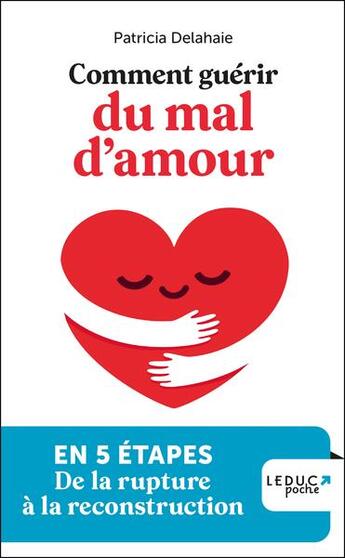 Couverture du livre « Comment guérir du mal d'amour : en 5 étapes, de la rupture à la reconstruction » de Patricia Delahaie aux éditions Leduc