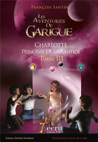 Couverture du livre « Les aventures de garigue - charlotte princesse de l'atlantide tome iii » de Santini Francois aux éditions 7 Ecrit