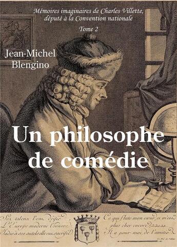 Couverture du livre « Mémoires imaginaires de Charles Villette, député à la Convention national Tome 2 : un philosophe de comédie » de Jean-Michel Blengino aux éditions Bookelis