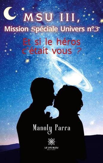 Couverture du livre « Msu iii, mission spéciale univers no 3 : et si le héros c'etait vous ? » de Parra Manoly aux éditions Le Lys Bleu