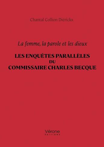 Couverture du livre « La femme, la parole et les dieux : Les enquêtes parallèles du commissaire Charles Becque » de Chantal Collion Dierickx aux éditions Verone