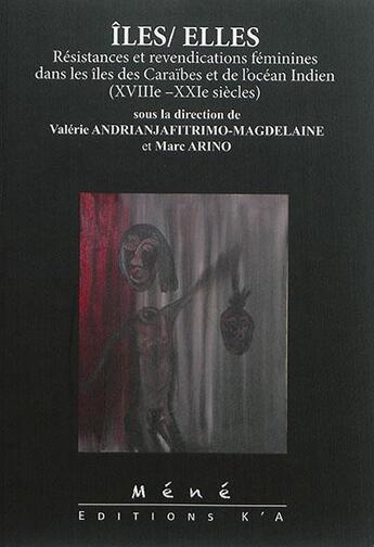 Couverture du livre « Ïles/Elles ; résistances et revendications féminines dans les îles des Caraïbes et de l'océan Indien (XVIIIe XXIe siècles) » de Valerie Magdelaine-Andrianjafitrimo et Marc Arino aux éditions K'a