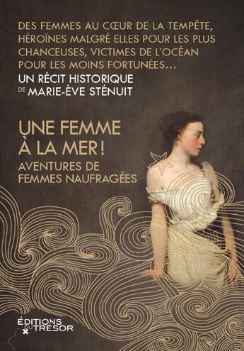 Couverture du livre « Une femme à la mer ! aventures de femmes naufragées » de Marie-Eve Stenuit aux éditions Editions Du Tresor