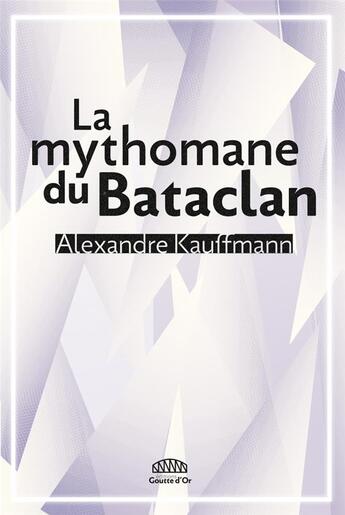 Couverture du livre « La mythomane du Bataclan » de Alexandre Kauffmann aux éditions Goutte D'or Editions