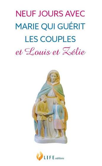 Couverture du livre « Neuf jours avec Marie qui guérit les couples et Louis et Zélie » de Guillaume D' Alancon aux éditions Life