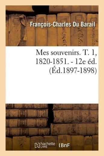 Couverture du livre « Mes souvenirs. t. 1, 1820-1851. - 12e ed. (ed.1897-1898) » de Du Barail F-C. aux éditions Hachette Bnf