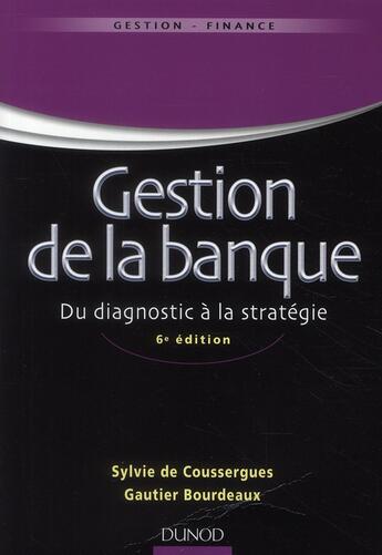 Couverture du livre « Gestion de la banque ; du diagnostic à la stratégie (6e édition) » de Sylvie De Coussergues et Gauthier Bourdeaux aux éditions Dunod