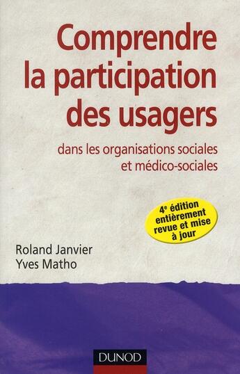 Couverture du livre « Comprendre la participation des usagers dans les organisations sociales et médico-sociales (4e édition) » de Yves Matho et Roland Janvier aux éditions Dunod