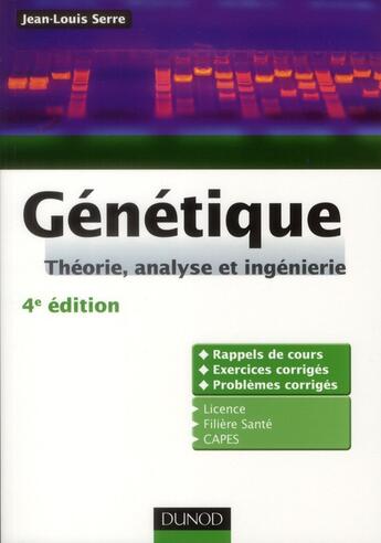 Couverture du livre « Génétique ; théorie, analyse et ingénierie ; rappels de cours, exercices et problèmes corrigés (4e édition) » de Jean-Louis Serre aux éditions Dunod