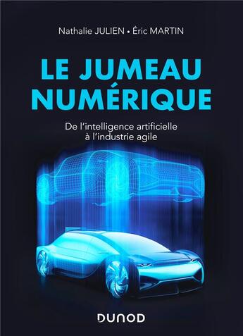 Couverture du livre « Le jumeau numérique ; de l'intelligence artificielle à l'industrie agile » de Nathalie Julien et Eric Martin aux éditions Dunod