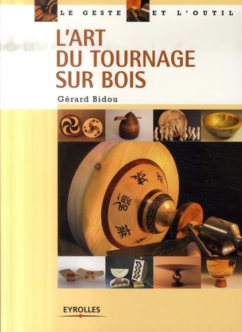 Couverture du livre « L'art du tournage sur bois » de Gerard Bidou aux éditions Eyrolles