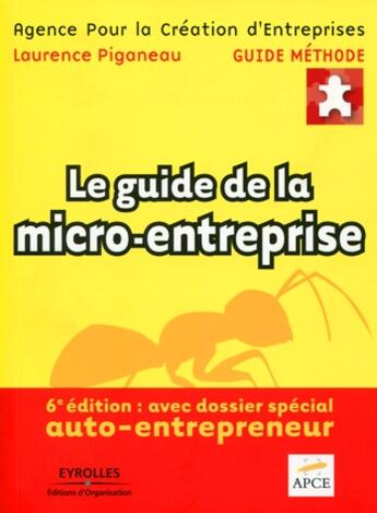 Couverture du livre « Le guide de la micro-entreprise ; avec dossier spécial auto-entrepreneur (6e édition) » de Apce aux éditions Organisation