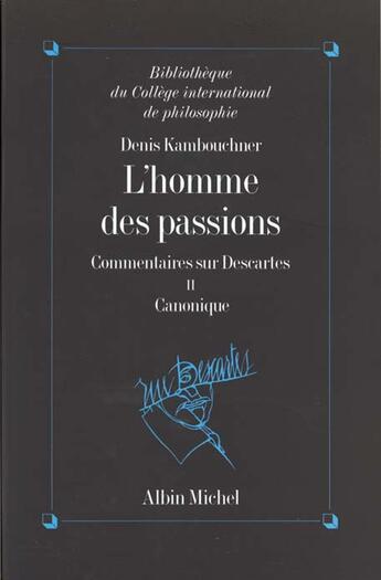 Couverture du livre « L'homme des passions, commentaires sur Descartes t.2 ; canonique » de Denis Kambouchner aux éditions Albin Michel