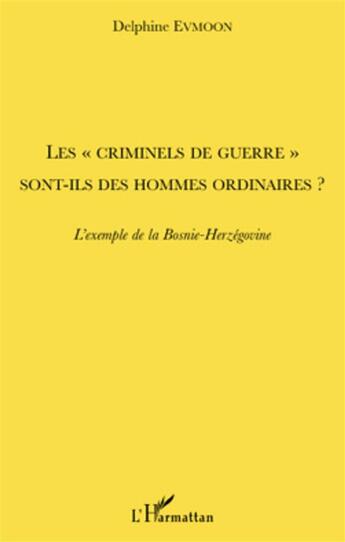 Couverture du livre « Les «criminels de guerre» sont-ils des hommes ordinaires ? l'exemple de la Bosnie-Herzegovine » de Delphine Evmoon aux éditions L'harmattan