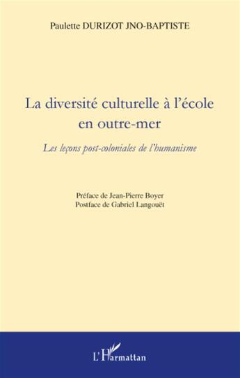 Couverture du livre « La diversité culturelle à l'école en outre-mer ; les lecons post coloniales de l'humanisme » de Paulette Durizot Jno-Baptiste aux éditions L'harmattan