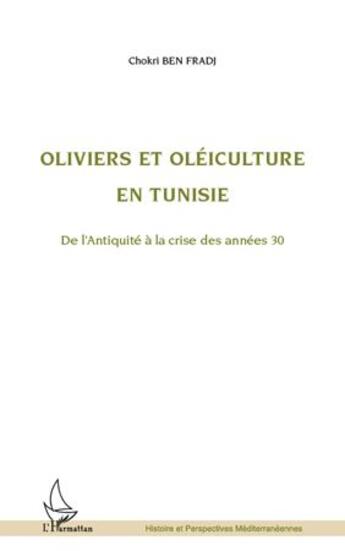 Couverture du livre « Oliviers et oléiculture en Tunisie de l'Antiquité à la crise des années 30 » de Chokri Ben Fradj aux éditions L'harmattan