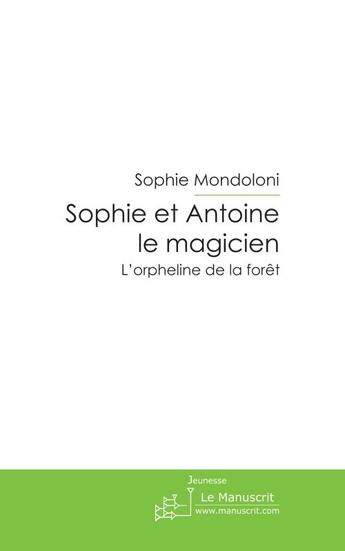 Couverture du livre « Sophie et Antoine le magicien ; l'orpheline de la forêt » de Sophie Mondoloni aux éditions Le Manuscrit