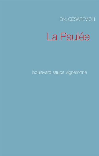 Couverture du livre « La paulée ; boulevard sauce vigneronne » de Eric Cesarevich aux éditions Books On Demand