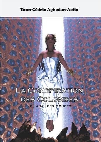 Couverture du livre « La conspiration des colombes t.1 ; la conspiration des colombes - le fanal des mondes » de Yann-Cedric Agbodan-Aolio aux éditions Books On Demand