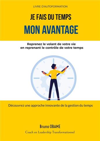 Couverture du livre « Je fais du temps mon avantage : Reprenez le volant de votre vie en reprenant le contrôle de votre temps » de Bruno Obame aux éditions Books On Demand