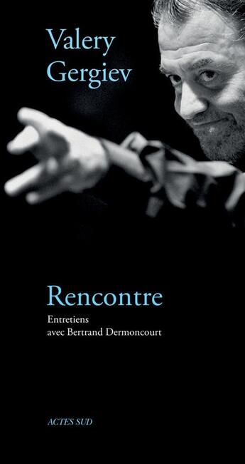 Couverture du livre « Rencontre ; entretiens avec Bertrand Dermoncourt » de Valery Gergiev aux éditions Actes Sud