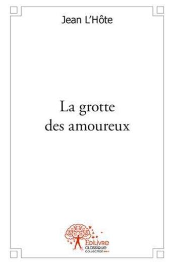 Couverture du livre « La grotte des amoureux » de Jean L'Hote aux éditions Edilivre