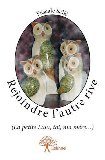 Couverture du livre « Rejoindre l'autre rive ; (la petite Lulu, toi, ma mère...) » de Pascale Salle aux éditions Edilivre