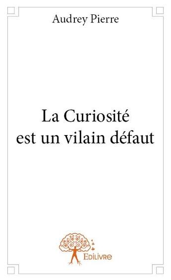 Couverture du livre « La curiosité est un vilain défaut » de Audrey Pierre aux éditions Edilivre