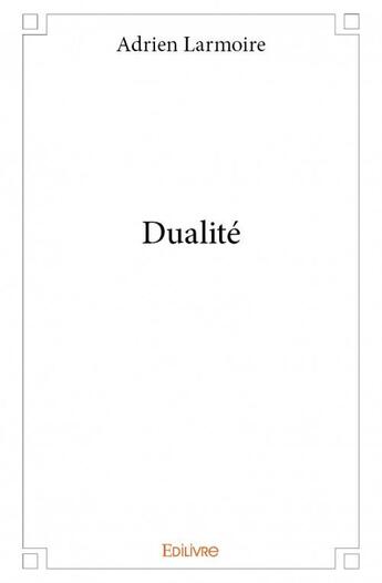 Couverture du livre « Dualité » de Adrien Larmoire aux éditions Edilivre